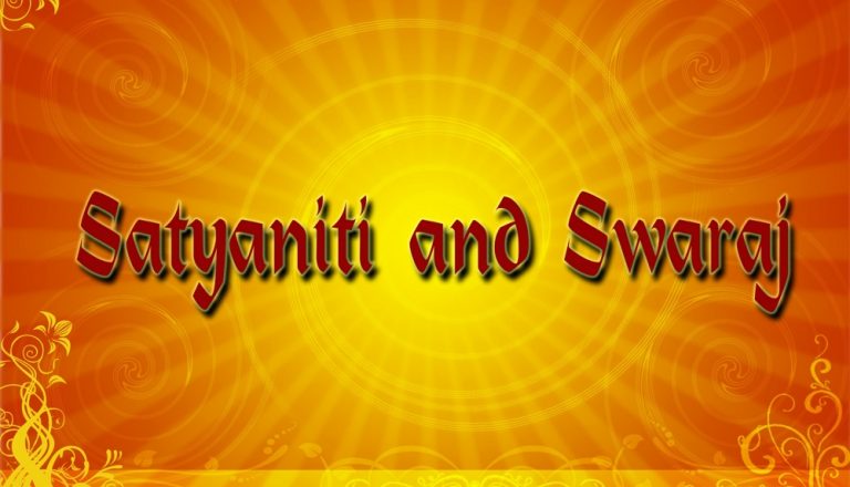 Satyaniti and Swaraj constitute the historical backbone of the socio-political order of India, through the ages